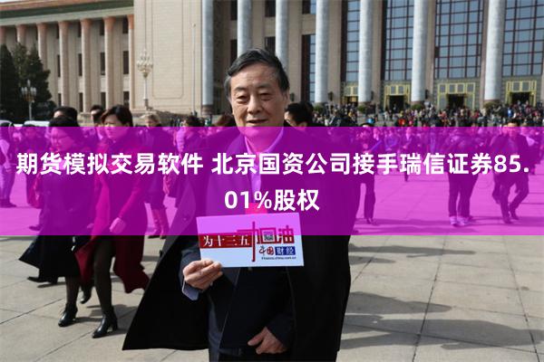 期货模拟交易软件 北京国资公司接手瑞信证券85.01%股权