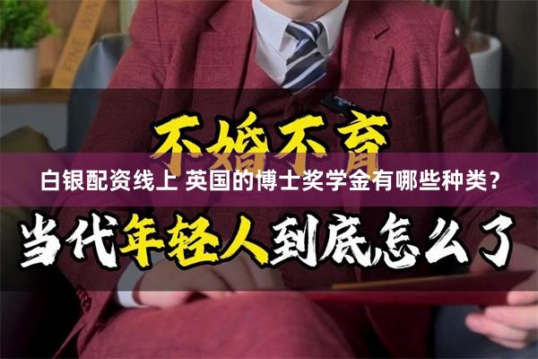 白银配资线上 英国的博士奖学金有哪些种类？