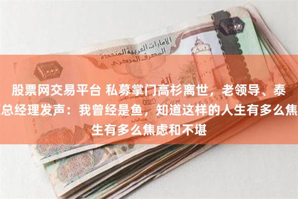 股票网交易平台 私募掌门高杉离世，老领导、泰信基金原总经理发声：我曾经是鱼，知道这样的人生有多么焦虑和不堪